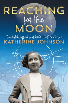 Book Cover for "Reaching for the Moon: The Autobiography of NASA Mathematician Katherine Johnson" by Katherine Johnson